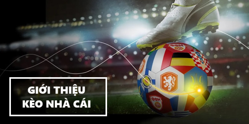 Giới thiệu Kèo Nhà Cái uy tín