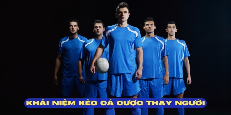 Kèo cá cược thay người là thể loại hết sức thú vị