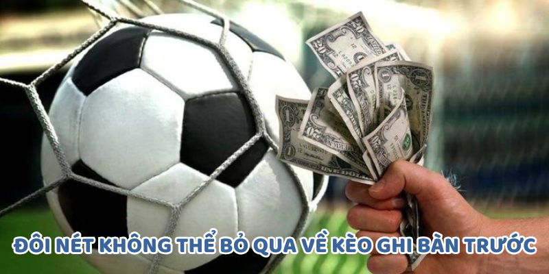 Đôi nét không thể bỏ qua về kèo ghi bàn trước