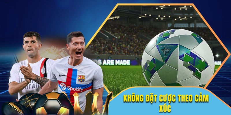 Không đặt cược theo cảm tính